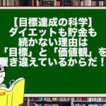 【目標達成の科学】ダイエットも貯金も続かない理由は「目標」と「価値観」を履き違えているからだ！