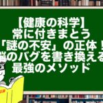 【健康の科学】常に付きまとう「謎の不安」の正体！脳のバグを書き換える最強のメソッド