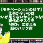 【モチベーションの科学】仕事が辛いのは気合いが足りないからじゃない！現代のタスクを「遊び」に変える脳のハック術