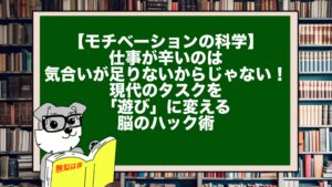 【モチベーションの科学】仕事が辛いのは気合いが足りないからじゃない！現代のタスクを「遊び」に変える脳のハック術