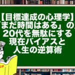 【目標達成の心理学】「まだ時間はある」の罠。20代を無駄にする現在バイアスと人生の逆算術