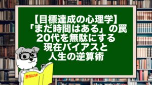 【目標達成の心理学】「まだ時間はある」の罠。20代を無駄にする現在バイアスと人生の逆算術