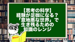 【思考の科学】経験が足枷になる？「意地悪な世界」で生き残るための知識のレンジ