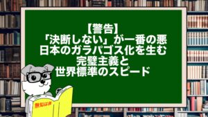 【警告】「決断しない」が一番の悪。日本のガラパゴス化を生む完璧主義と世界標準のスピード