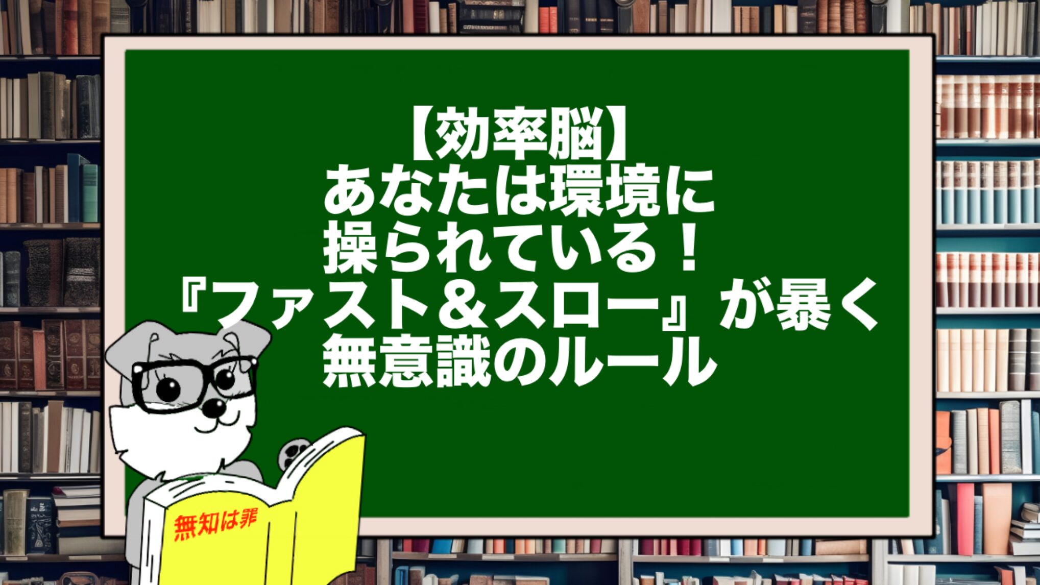 【効率脳】あなたは環境に操られている!『ファスト&スロー』が暴く無意識のルール