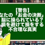 【警告】あなたの「お金の決断」は脳に操られている？損を避けて損をする不合理な真実
