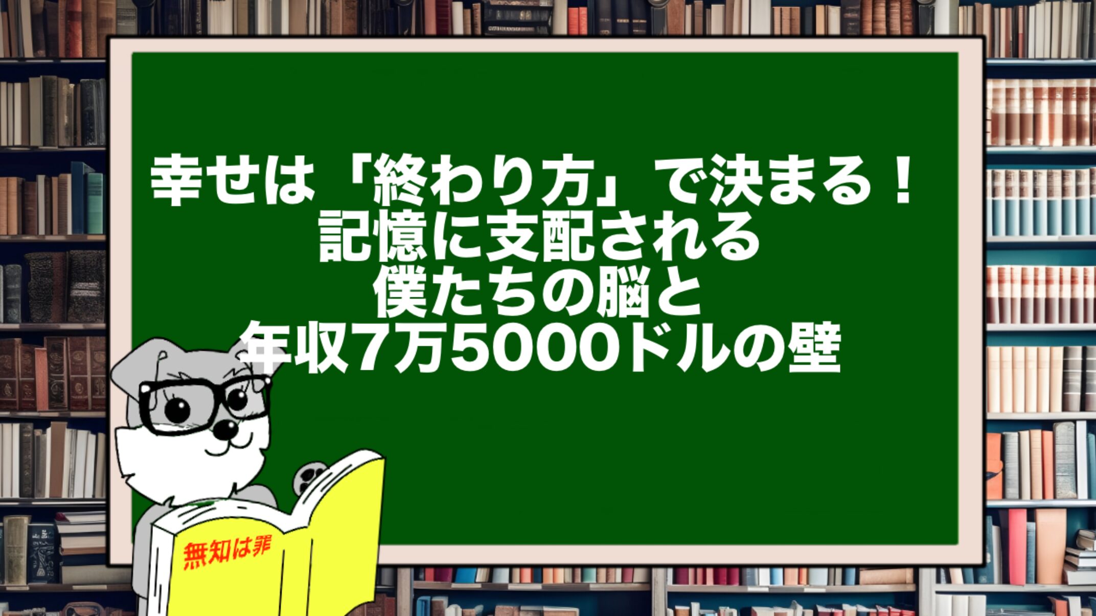 幸せは「終わり方」で決まる！記憶に支配される僕たちの脳と年収7万5000ドルの壁