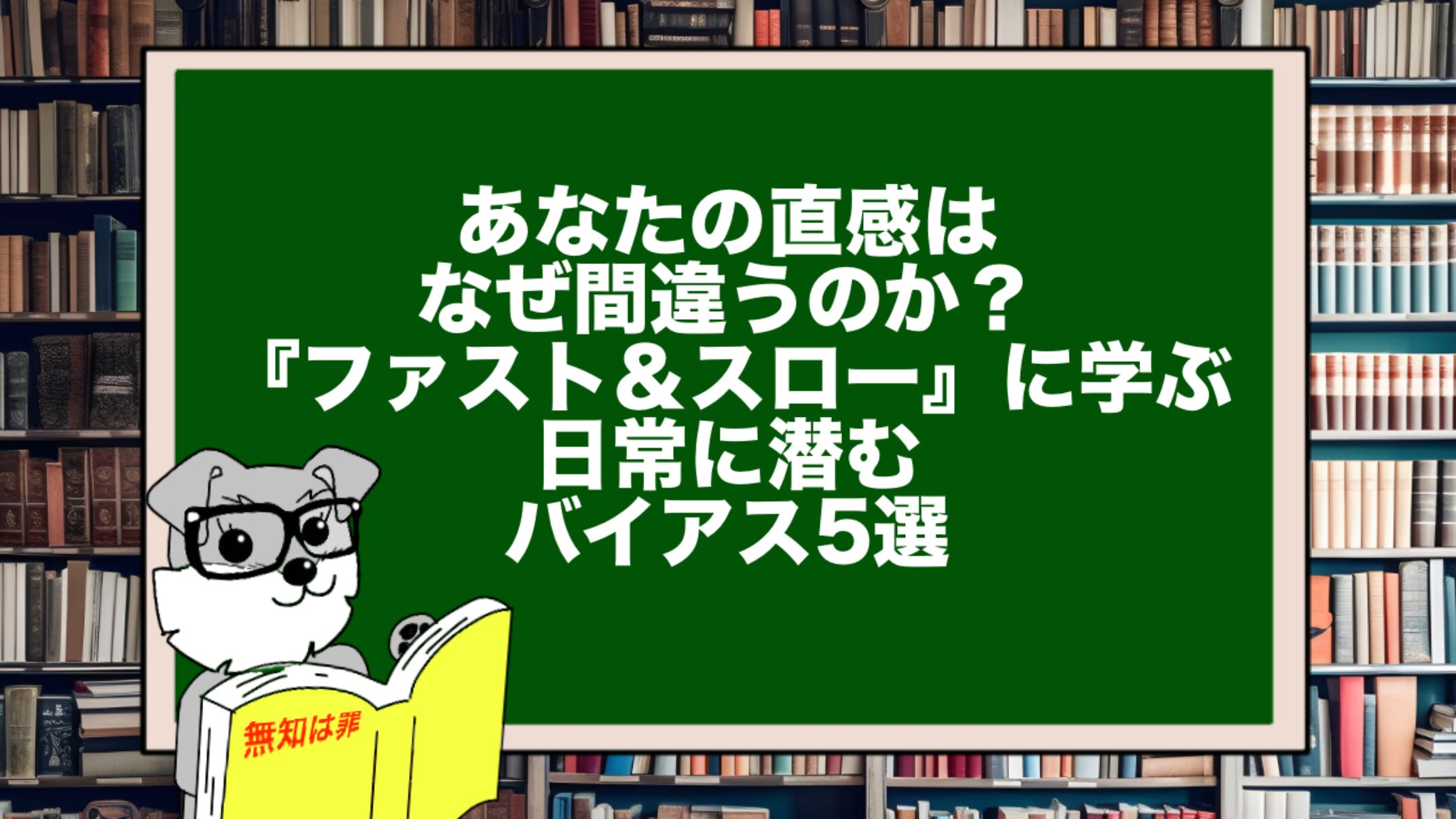 あなたの直感はなぜ間違うのか?『ファスト&スロー』に学ぶ、日常に潜むバイアス5選