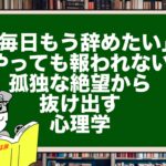 「毎日もう辞めたい」やっても報われない孤独な絶望から抜け出す心理学