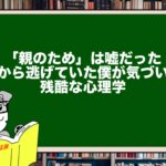 「親のため」は嘘だった。夢から逃げていた僕が気づいた残酷な心理学