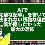 AIで「完璧な記事」を書いても読まれない残酷な理由。僕が隠したかった最大の恐怖