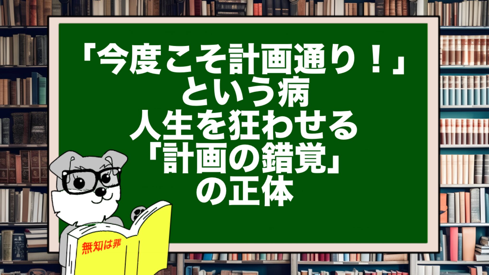 「今度こそ計画通り!」という病。人生を狂わせる「計画の錯覚」の正体