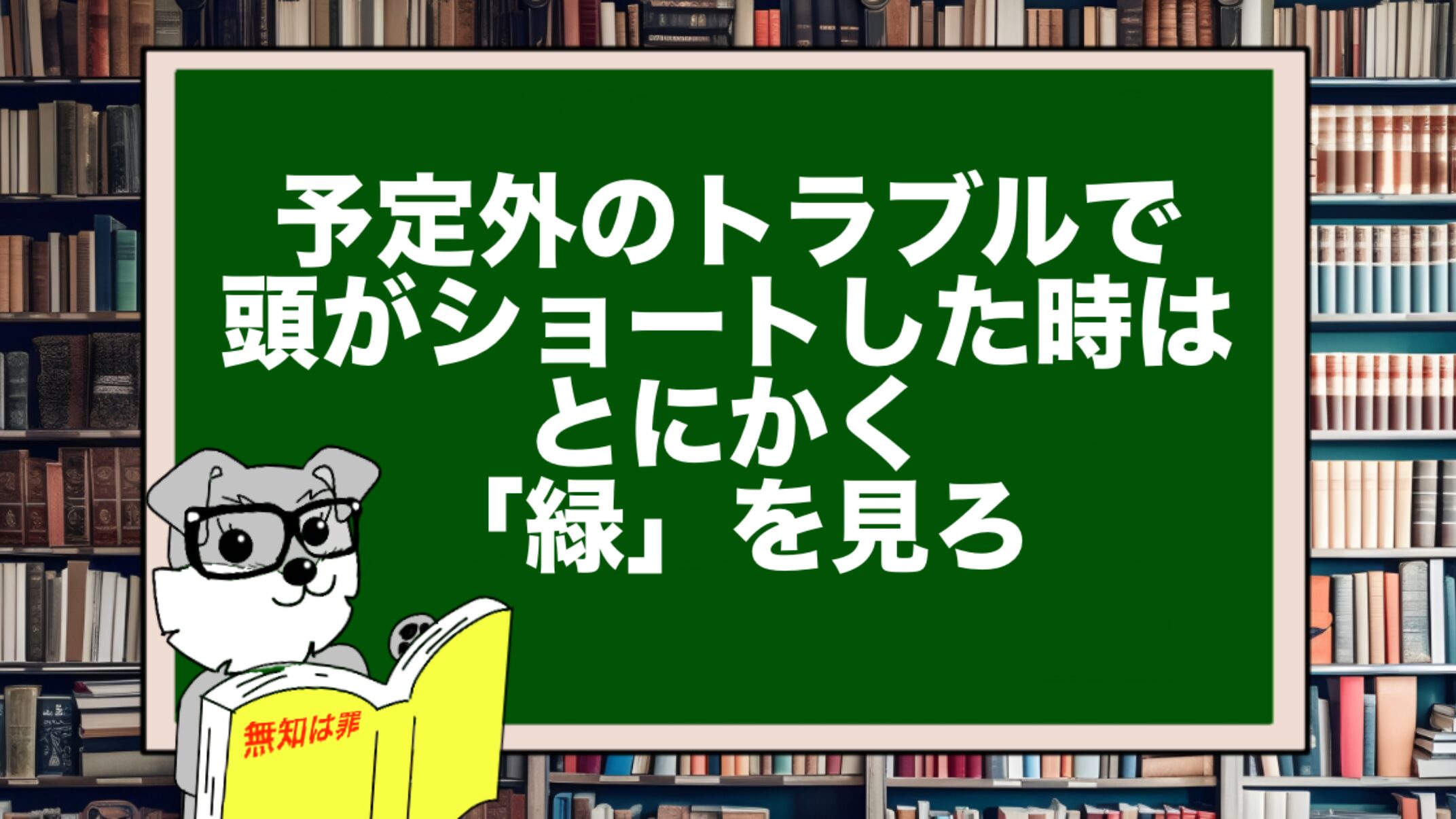 予定外のトラブルで頭がショートした時は、とにかく「緑」を見ろ