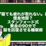 「寝ても疲れが取れない」は借金地獄？スタンフォード式・黄金の90分で脳を回復させる睡眠術