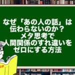 なぜ「あの人の話」は伝わらないのか？メタ思考で人間関係のすれ違いをゼロにする方法